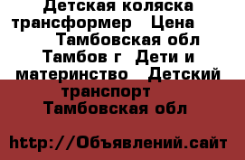 Детская коляска трансформер › Цена ­ 3 500 - Тамбовская обл., Тамбов г. Дети и материнство » Детский транспорт   . Тамбовская обл.